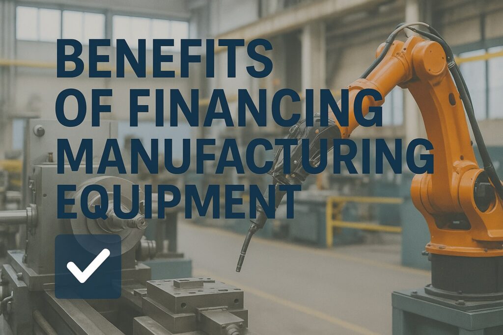 Benefits of Financing Manufacturing Equipment