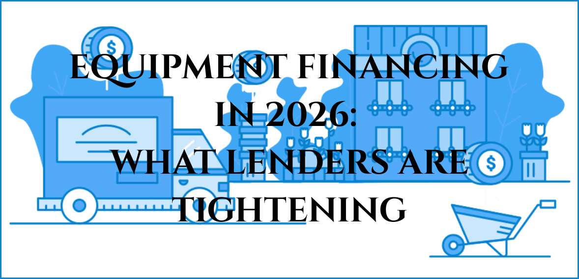 Equipment Financing in 2026: What Lenders Are Tightening (and What They’re Still Funding)