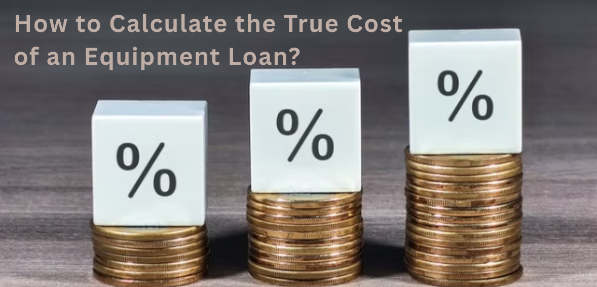 How to Calculate the True Cost of an Equipment Loan?